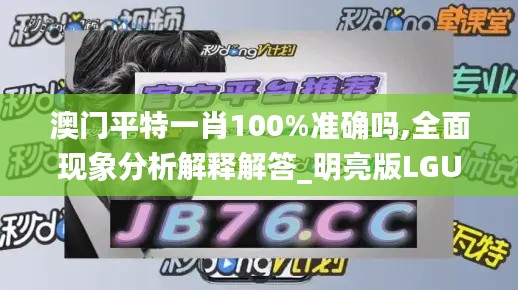 澳门平特一肖100%准确吗,全面现象分析解释解答_明亮版LGU7.59