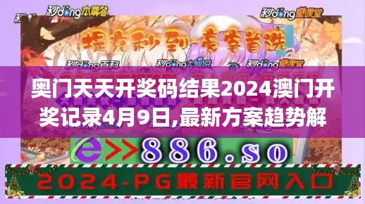 奥门天天开奖码结果2024澳门开奖记录4月9日,最新方案趋势解释解答_VR版SYC6.26