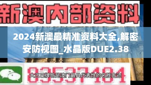 2024新澳最精准资料大全,解密安防视图_水晶版DUE2.38