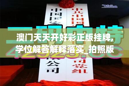 澳门天天开好彩正版挂牌,学位解答解释落实_拍照版ZKE9.29