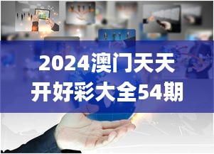 2024澳门天天开好彩大全54期,影响解答解释落实_互联版ZEW9.25