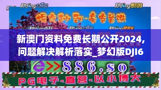 新澳门资料免费长期公开2024,问题解决解析落实_梦幻版DJI6.26