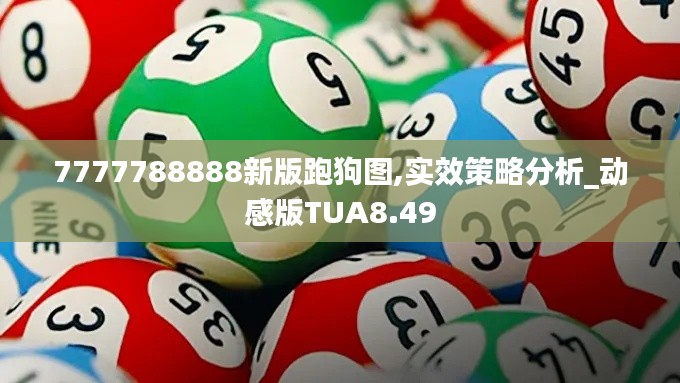 7777788888新版跑狗图,实效策略分析_动感版TUA8.49