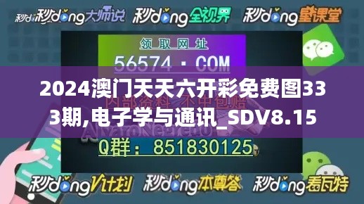 2024澳门天天六开彩免费图333期,电子学与通讯_SDV8.15