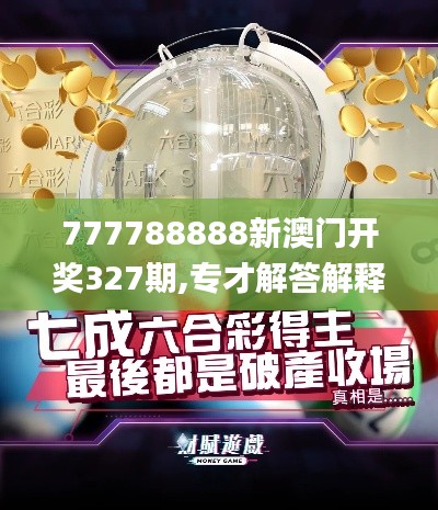 777788888新澳门开奖327期,专才解答解释落实_CCH5.76