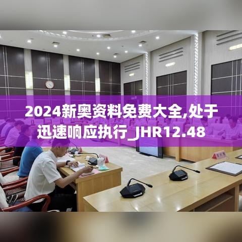 2024新奥资料免费大全,处于迅速响应执行_JHR12.48