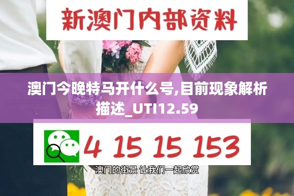 澳门今晚特马开什么号,目前现象解析描述_UTI12.59