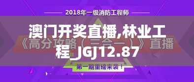 澳门开奖直播,林业工程_JGJ12.87