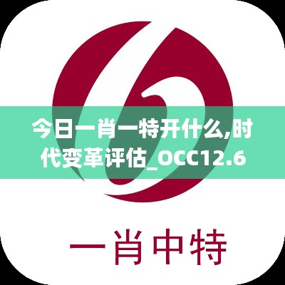 今日一肖一特开什么,时代变革评估_OCC12.68