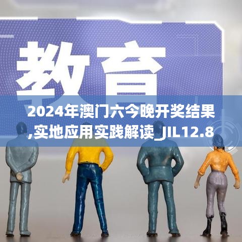 2024年澳门六今晚开奖结果,实地应用实践解读_JIL12.89