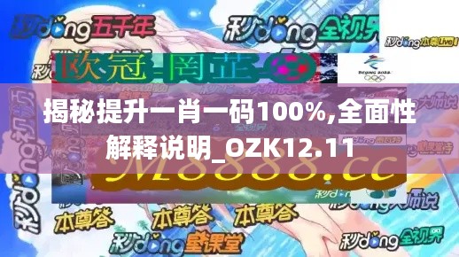 揭秘提升一肖一码100%,全面性解释说明_OZK12.11