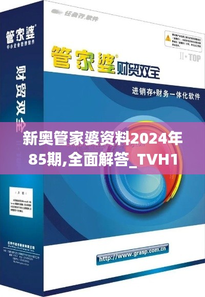 新奥管家婆资料2024年85期,全面解答_TVH12.63