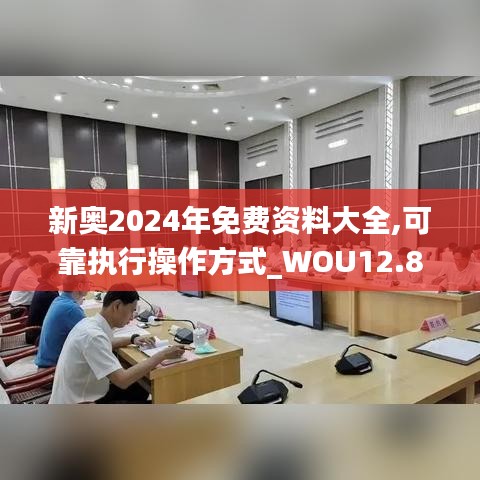 新奥2024年免费资料大全,可靠执行操作方式_WOU12.80