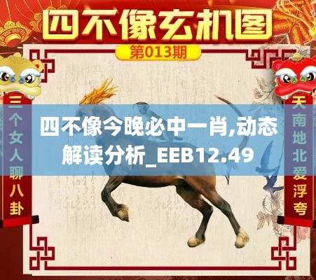 四不像今晚必中一肖,动态解读分析_EEB12.49