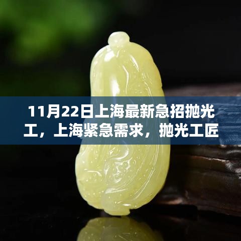 上海紧急急招抛光工匠，闪耀时刻来临（最新招聘信息）