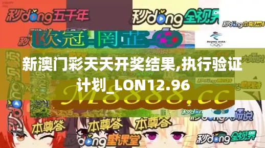 新澳门彩天天开奖结果,执行验证计划_LON12.96