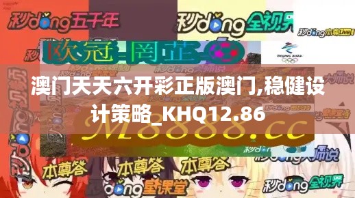 澳门天天六开彩正版澳门,稳健设计策略_KHQ12.86