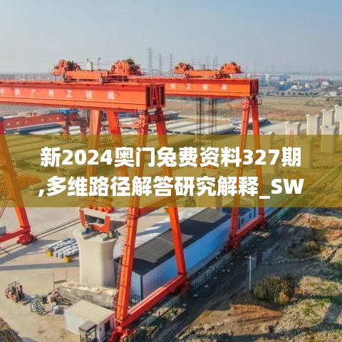 新2024奥门兔费资料327期,多维路径解答研究解释_SWZ7.62