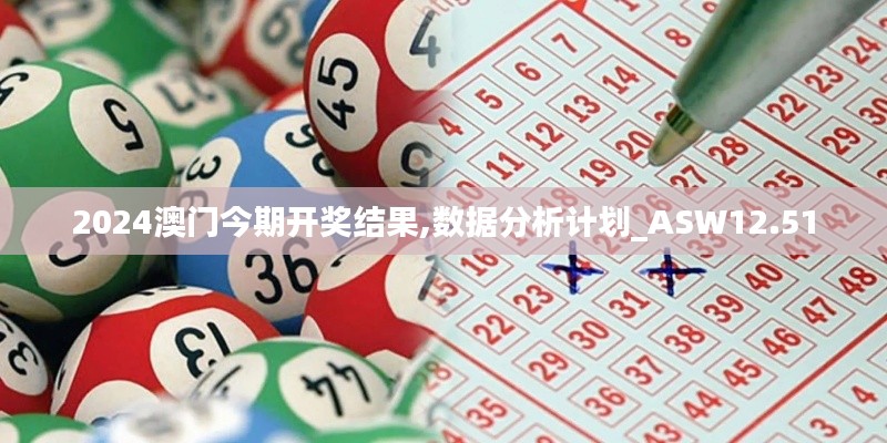 2024澳门今期开奖结果,数据分析计划_ASW12.51