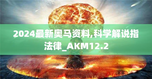 2024最新奥马资料,科学解说指法律_AKM12.2