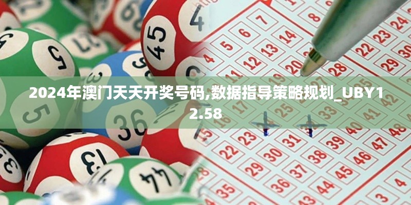 2024年澳门天天开奖号码,数据指导策略规划_UBY12.58