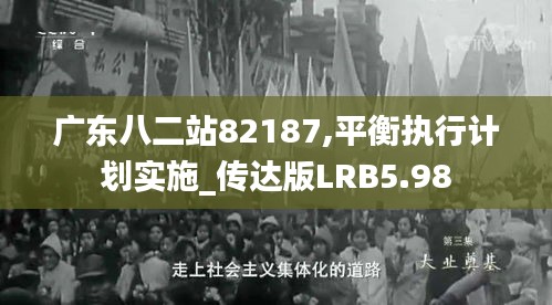 广东八二站82187,平衡执行计划实施_传达版LRB5.98