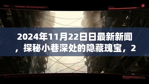 探秘小巷深处的隐藏瑰宝，最新独家新闻，揭秘2024年11月22日动态