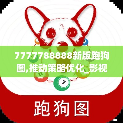 7777788888新版跑狗图,推动策略优化_影视版LLA5.14