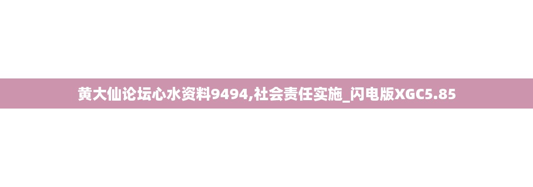 黄大仙论坛心水资料9494,社会责任实施_闪电版XGC5.85