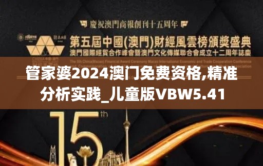 管家婆2024澳门免费资格,精准分析实践_儿童版VBW5.41