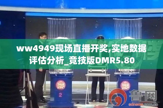 ww4949现场直播开奖,实地数据评估分析_竞技版DMR5.80