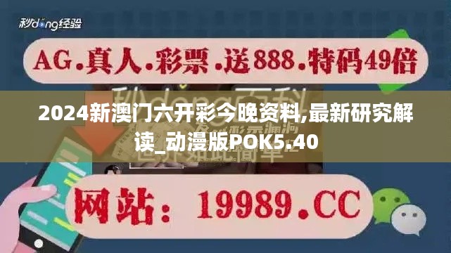 2024新澳门六开彩今晚资料,最新研究解读_动漫版POK5.40