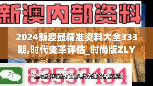 2024新澳最精准资料大全333期,时代变革评估_时尚版ZLY11.55