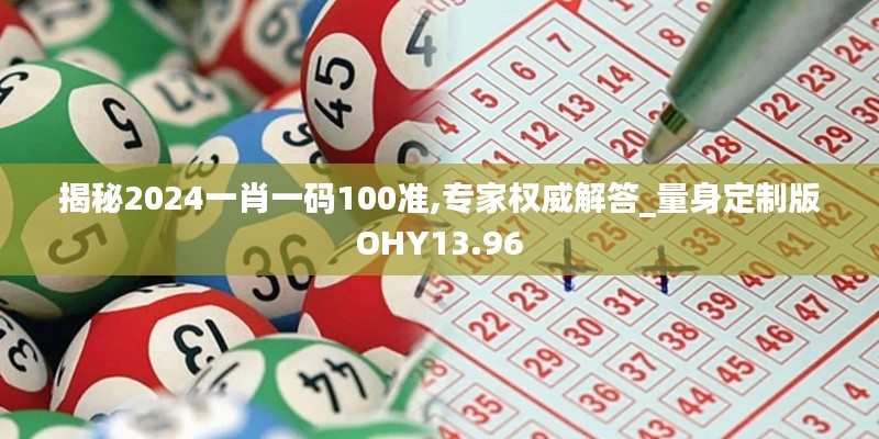 揭秘2024一肖一码100准,专家权威解答_量身定制版OHY13.96