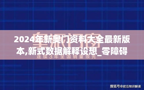 2024年新奥门资料大全最新版本,新式数据解释设想_零障碍版OAS13.84