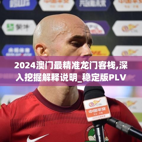 2024澳门最精准龙门客栈,深入挖掘解释说明_稳定版PLV13.67