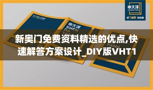 新奥门免费资料精选的优点,快速解答方案设计_DIY版VHT13.91