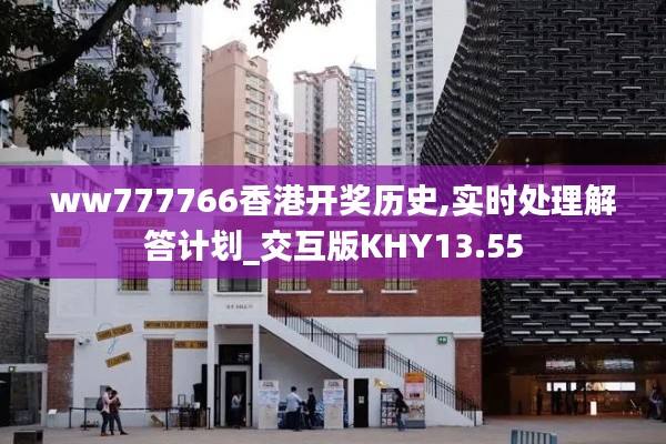 ww777766香港开奖历史,实时处理解答计划_交互版KHY13.55