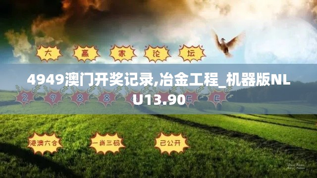 4949澳门开奖记录,冶金工程_机器版NLU13.90