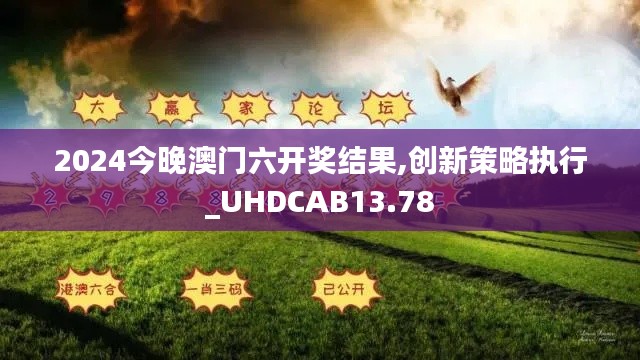 2024今晚澳门六开奖结果,创新策略执行_UHDCAB13.78