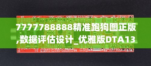 7777788888精准跑狗图正版,数据评估设计_优雅版DTA13.91