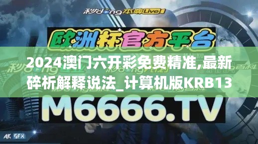 2024澳门六开彩免费精准,最新碎析解释说法_计算机版KRB13.98