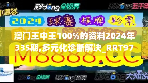 澳门王中王100%的资料2024年335期,多元化诊断解决_RRT97.571硬件版