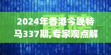 2024年香港今晚特马337期,专家观点解析_Galaxy14.630-5