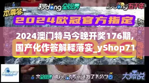 2024澳门特马今晚开奖176期,国产化作答解释落实_yShop71.645-9