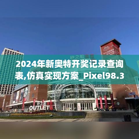 2024年新奥特开奖记录查询表,仿真实现方案_Pixel98.344-1