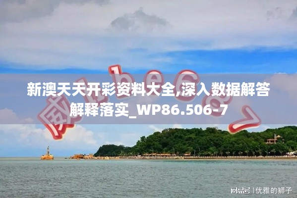 新澳天天开彩资料大全,深入数据解答解释落实_WP86.506-7