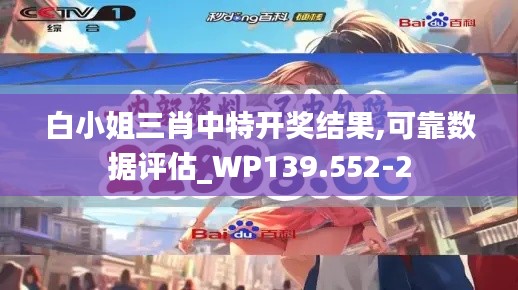 白小姐三肖中特开奖结果,可靠数据评估_WP139.552-2