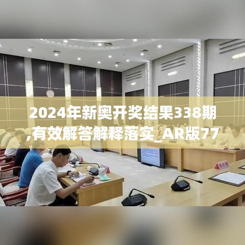 2024年新奥开奖结果338期,有效解答解释落实_AR版77.825-6