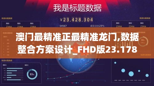 澳门最精准正最精准龙门,数据整合方案设计_FHD版23.178-6